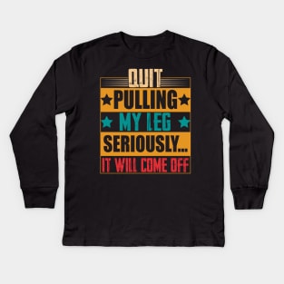 hilarious sarcastic Quit Pulling My Leg Seriously It Will Come Off prosthetic leg person Kids Long Sleeve T-Shirt